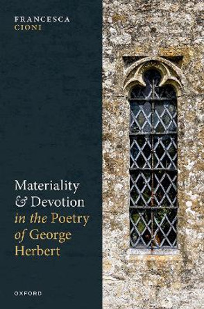 Materiality and Devotion in the Poetry of George Herbert by Francesca Cioni 9780198874409