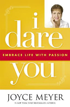 I Dare You: Embrace Life with Passion by Joyce Meyer