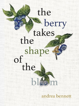 the berry takes the shape of the bloom by andrea bennett 9781772015515