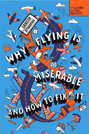 Why Flying Is Miserable: And How to Fix It by Ganesh Sitaraman 9798987053584