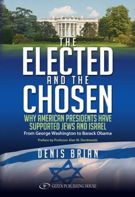 Elected & the Chosen: Why American Presidents Have Supported Jews & Israel by Denis Brian 9789652295989