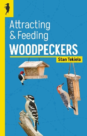 Attracting & Feeding Woodpeckers by Stan Tekiela 9781647553395