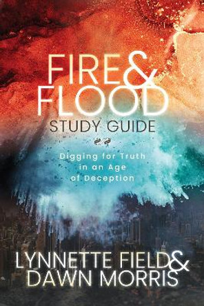 Fire & Flood Study Guide: Digging for Truth in an Age of Deception by Lynnette Field 9781636980195