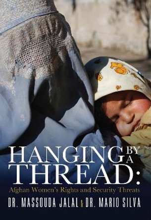 Hanging by a Thread: Afghan Women's Rights & Security Threats by Massouda Jalal 9780991420919