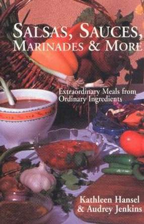Salsas, Sauces, Marinades & More: Extraordinary Meals from Ordinary Ingredients by Kathleen Hansel 9781574160383