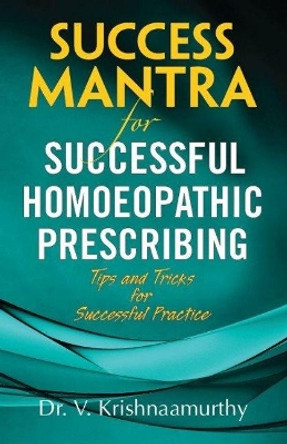 Success Mantra for Successful Homoeopathic Prescribing: Tips & Tricks for Successful Practice by V. Krishnaamurthy 9788131935163