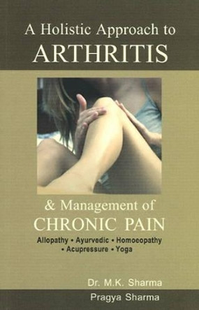 Holistic Approach to Arthritis: & Management of Chronic Pain by M. K. Sharma 9788131900031