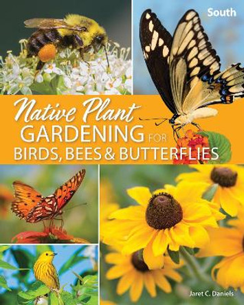 Native Plant Gardening for Birds, Bees & Butterflies: South by Jaret C. Daniels 9781647551889