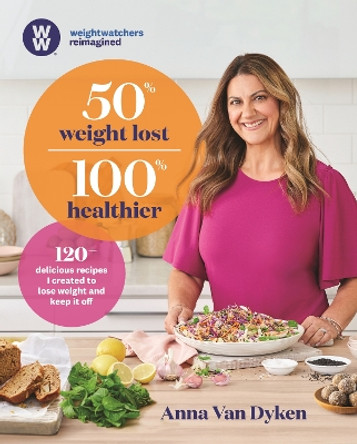 50% Weight Lost 100% Healthier: 120+ delicious recipes I created to lose weight and keep it off by Anna Van Dyken 9781760980115