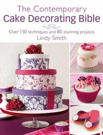 The Contemporary Cake Decorating Bible: Over 150 techniques and 80 stunning projects by Lindy Smith 9780715338377