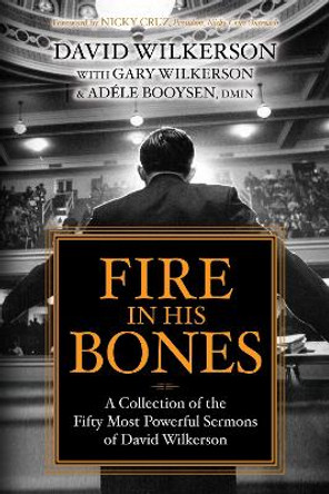 Fire in His Bones: A Collection of the Fifty Most Powerful Sermons of David Wilkerson by David Wilkerson 9781636980072