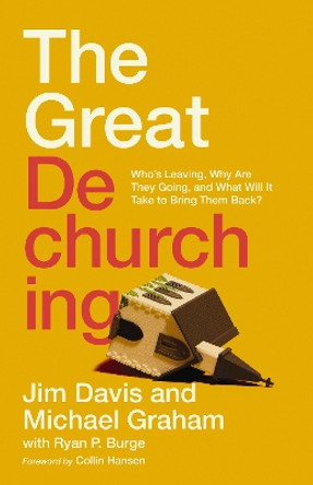 The Great Dechurching: Who’s Leaving, Why Are They Going, and What Will It Take to Bring Them Back? by Jim Davis 9780310147435