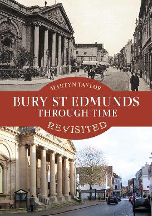 Bury St Edmunds Through Time Revisited by Martyn Taylor 9781398109308