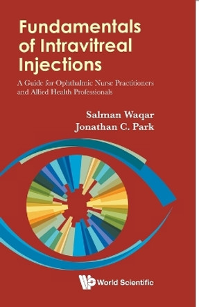 Fundamentals Of Intravitreal Injections: A Guide For Ophthalmic Nurse Practitioners And Allied Health Professionals by Salman Waqar 9789811221323