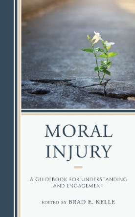 Moral Injury: A Guidebook for Understanding and Engagement by Brad E. Kelle 9781793606853