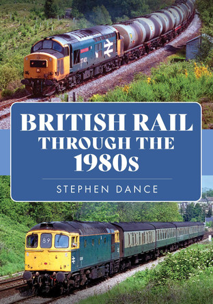 British Rail Through the 1980s by Stephen Dance 9781398105621