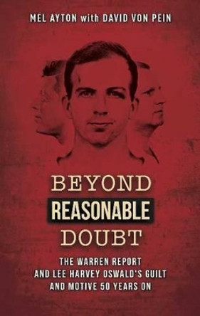 Beyond a Reasonable Doubt: The Warren Report & Lee Harvey Oswald's Guilt & Motive 50 Years On by Mel Ayton 9781939521231