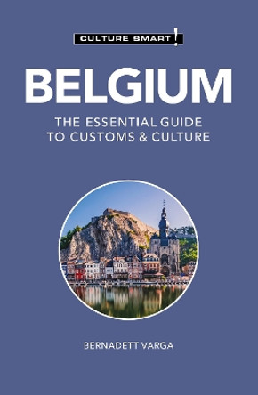 Belgium - Culture Smart!: The Essential Guide to Customs & Culture by Bernadett Varga 9781787023123