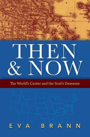 Then & Now: The World's Center & the Soul's Demesne by Eva Brann 9781589881013