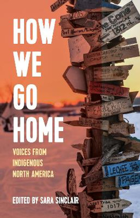 How We Go Home: Voices from Indigenous North America by Sara Sinclair 9781642594089
