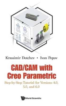 Cad/cam With Creo Parametric: Step-by-step Tutorial For Versions 4.0, 5.0, And 6.0 by Krassimir Dotchev 9781786349330