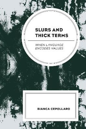 Slurs and Thick Terms: When Language Encodes Values by Bianca Cepollaro 9781793610522