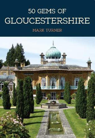 50 Gems of Gloucestershire: The History & Heritage of the Most Iconic Places by Mark Turner 9781445697406