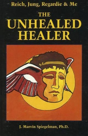 Reich, Jung, Regardie & Me: The Unhealed Healer by J.Marvin Spiegelman 9781561840328