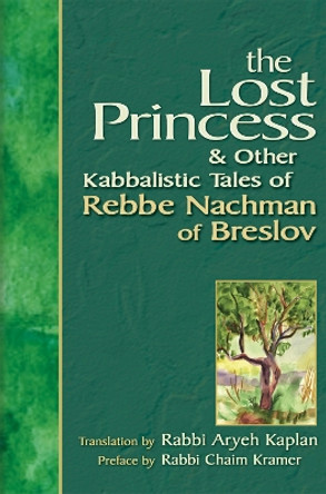 The Lost Princess and Other Kabbalistic Tales of Rebbe Nachman of Breslov: & Other Kabbalistic Tales of Rebbe Nachman of Breslov by Aryeh Kaplan 9781580232173