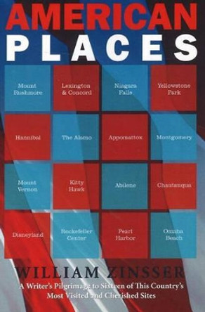 American Places: A Writer's Pilgrimage to Sixteen of This Country's Most Visited & Cherished Sites by William Zinsser 9781589880344