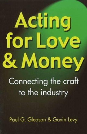 Acting for Love & Money: Connecting the Craft to the Industry by Paul G. Gleason 9781566081672