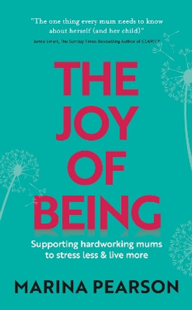 The Joy of Being: Supporting hardworking mums to stress less & live more by Marina Pearson 9781784521615