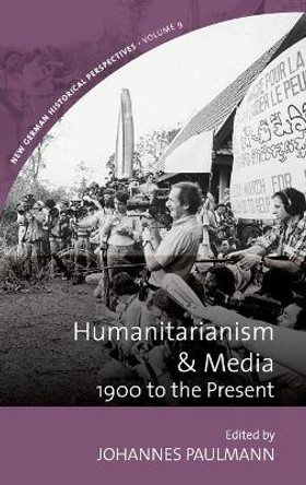 Humanitarianism & Media: 1900 to the Present by Johannes Paulmann 9781785339615