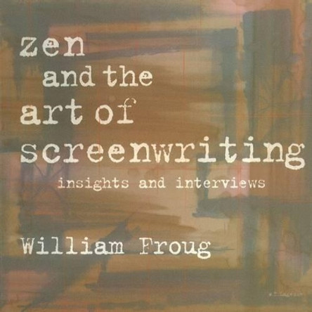 Zen & the Art of Screenwriting: Insights & Interviews by William Froug 9781879505315