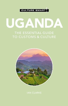 Uganda - Culture Smart!: The Essential Guide to Customs & Culture by Ian Clarke 9781787028562