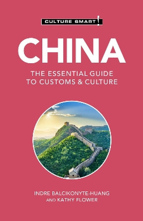 China - Culture Smart!: The Essential Guide to Customs & Culture by Indre Balcikonyte-Huang 9781787028807