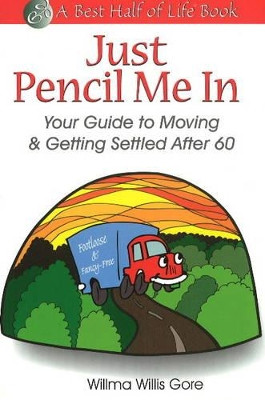 Just Pencil Me In: Your Guide to Moving & Getting Settled After 60 by Willma Willis Gore 9781884956218