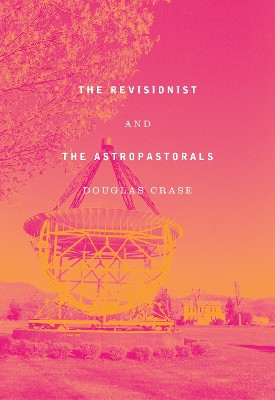 The Revisionist & The Astropastorals: Collected Poems by Douglas Crase 9781643620107