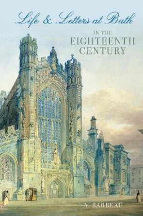 Life & Letters at Bath in the Eighteenth Century by A. Barbeau 9781845886028