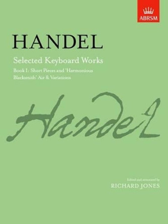 Selected Keyboard Works, Book I: Short Pieces and 'Harmonious Blacksmith' Air & Variations by George Frideric Handel 9781854722560