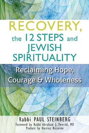 Recovery, the 12 Steps and Jewish Spirituality: Reclaiming Hope, Courage & Wholeness by Rabbi Paul Steinberg 9781683362531