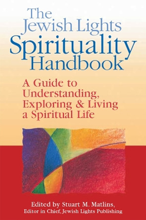 The Jewish Lights Spirituality Handbook: A Guide to Understanding, Exploring & Living a Spiritual Life by Stuart M. Matlins 9781683363910