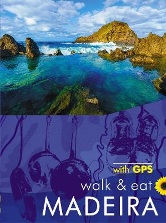 Walk & Eat Madeira: Walks, restaurants and recipes by John and Pat Underwood 9781856915236