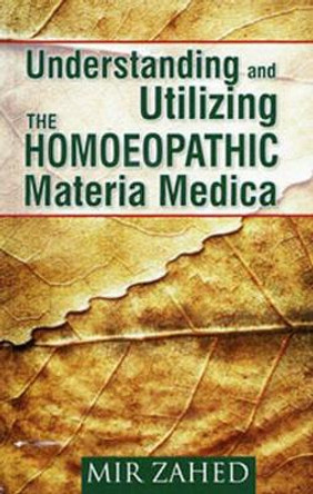 Understanding & Utilizing the Homoeopathic Materia Medica by Mir Zahed 9788131930359