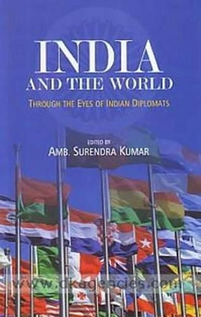 India & the World: Through the Eyes of Indian Diplomats by Surendra Kumar 9788183283847