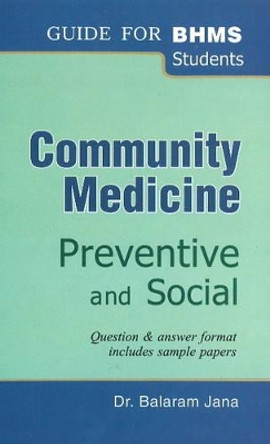 Community Medicine: Preventive & Social -- Guide Tor BHMS Students by Balaram Jana 9788131900222