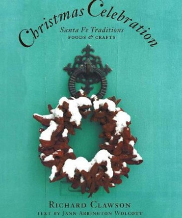 Christmas Celebration: Santa Fe Traditions - Foods & Crafts by Richard Clawson 9780940666689