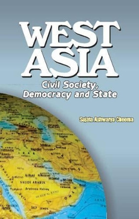 West Asia: Civil Society, Democracy & State by Sujata Ashwarya Cheema 9788177082289