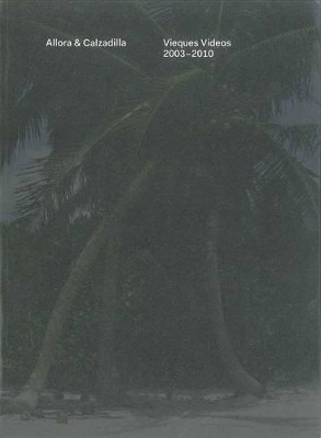 Allora & Calzadilla: Vieques Videos 2003-2010 by Yates McKee 9780947830335