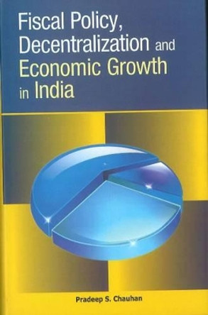 Fiscal Policy, Decentralization & Economic Growth in India by Pradeep S. Chauhan 9788177082319